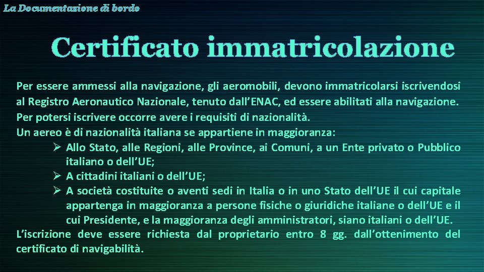 La Documentazione di bordo Certificato immatricolazione Per essere ammessi alla navigazione, gli aeromobili, devono