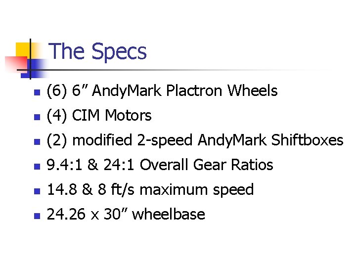 The Specs n (6) 6” Andy. Mark Plactron Wheels n (4) CIM Motors n