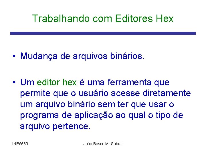 Trabalhando com Editores Hex • Mudança de arquivos binários. • Um editor hex é