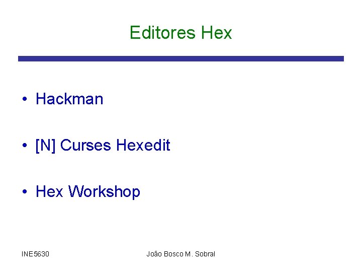 Editores Hex • Hackman • [N] Curses Hexedit • Hex Workshop INE 5630 João