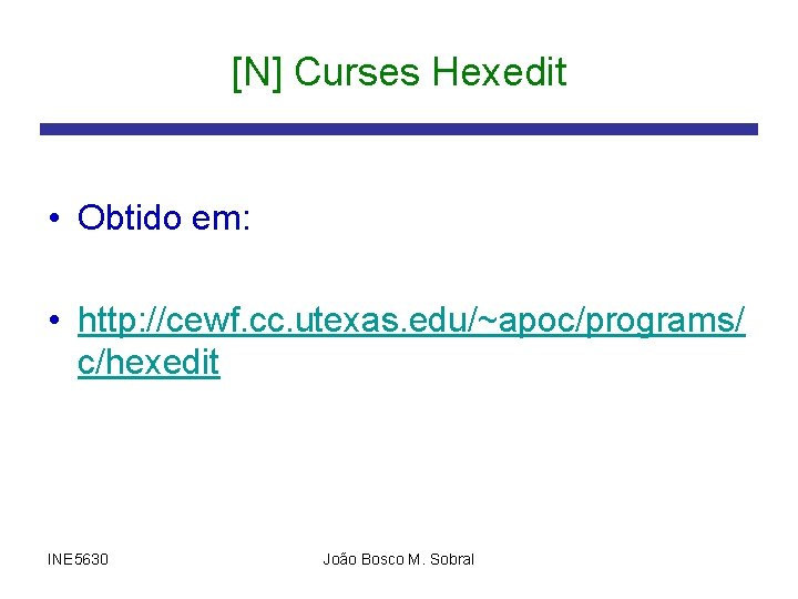 [N] Curses Hexedit • Obtido em: • http: //cewf. cc. utexas. edu/~apoc/programs/ c/hexedit INE