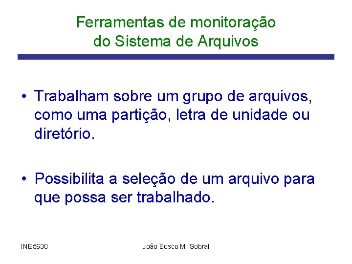 Ferramentas de monitoração do Sistema de Arquivos • Trabalham sobre um grupo de arquivos,