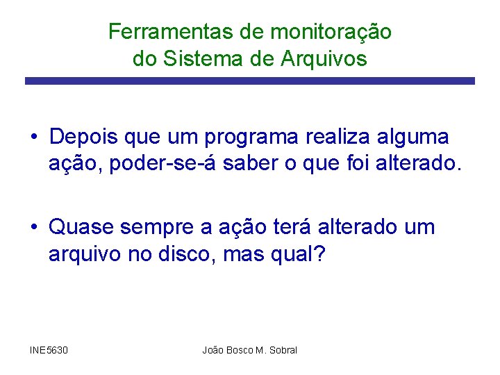 Ferramentas de monitoração do Sistema de Arquivos • Depois que um programa realiza alguma