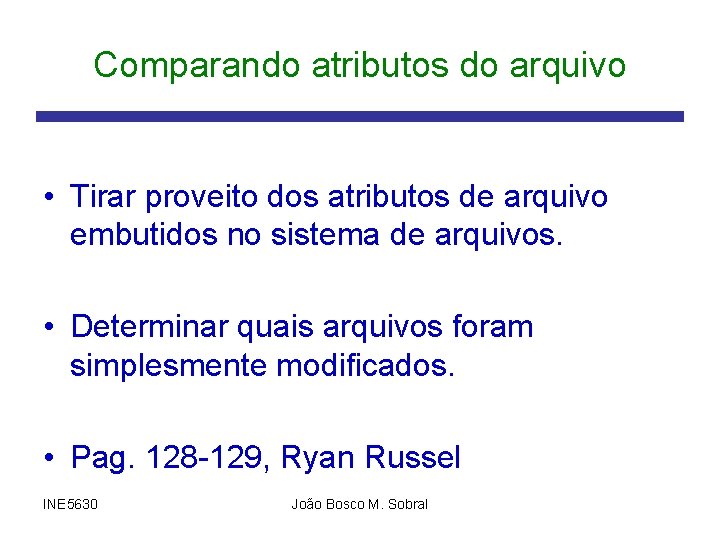 Comparando atributos do arquivo • Tirar proveito dos atributos de arquivo embutidos no sistema