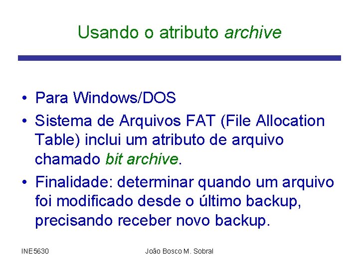 Usando o atributo archive • Para Windows/DOS • Sistema de Arquivos FAT (File Allocation