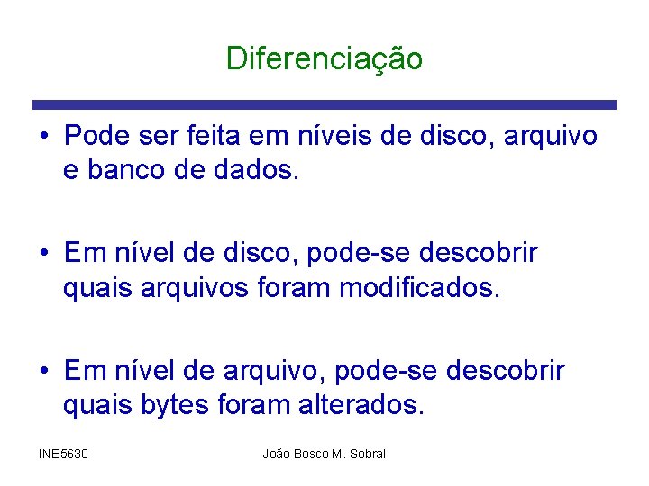 Diferenciação • Pode ser feita em níveis de disco, arquivo e banco de dados.