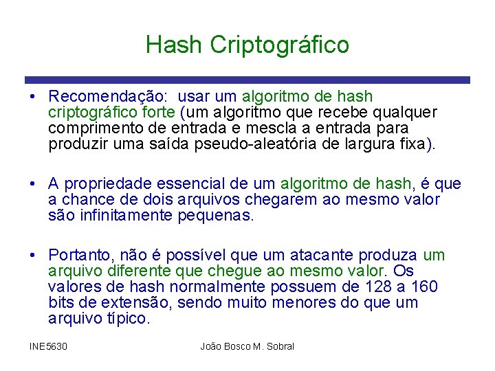 Hash Criptográfico • Recomendação: usar um algoritmo de hash criptográfico forte (um algoritmo que