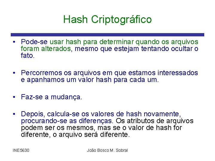 Hash Criptográfico • Pode-se usar hash para determinar quando os arquivos foram alterados, mesmo