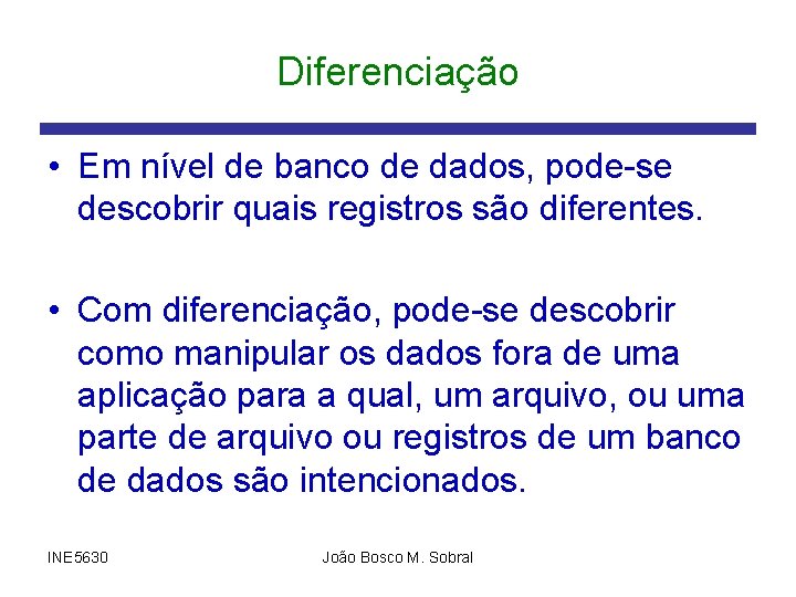 Diferenciação • Em nível de banco de dados, pode-se descobrir quais registros são diferentes.