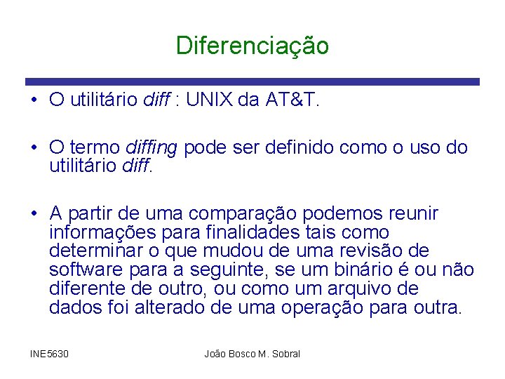 Diferenciação • O utilitário diff : UNIX da AT&T. • O termo diffing pode