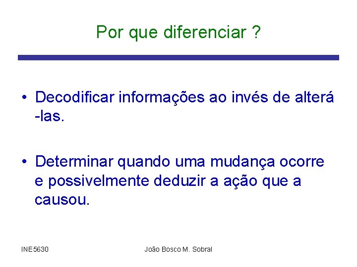 Por que diferenciar ? • Decodificar informações ao invés de alterá -las. • Determinar