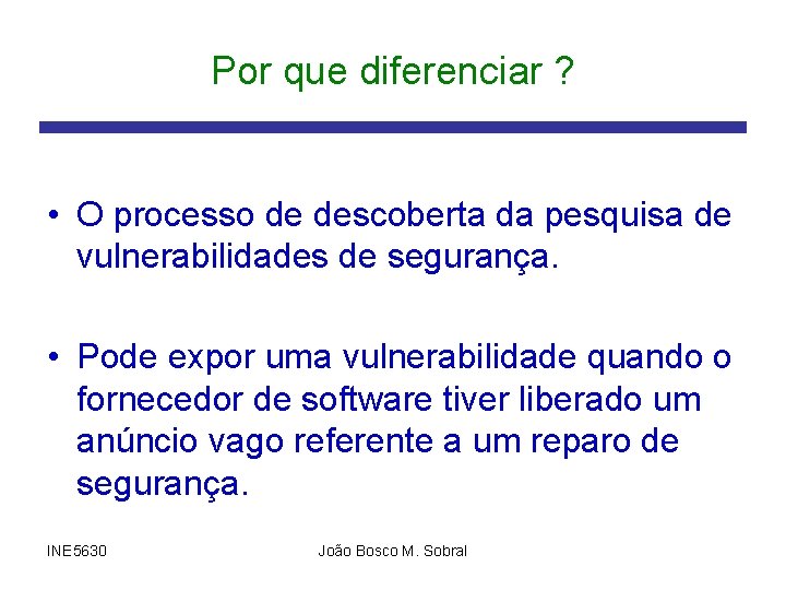 Por que diferenciar ? • O processo de descoberta da pesquisa de vulnerabilidades de