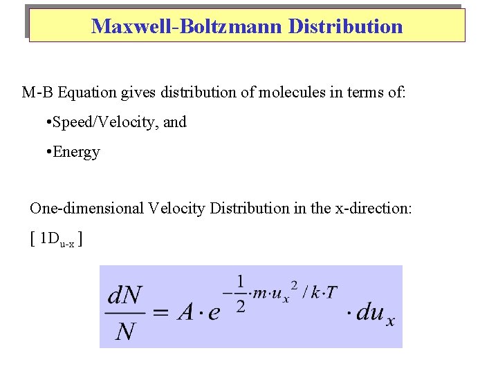 Maxwell-Boltzmann Distribution M-B Equation gives distribution of molecules in terms of: • Speed/Velocity, and