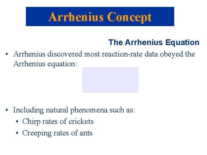 Arrhenius Concept The Arrhenius Equation • Arrhenius discovered most reaction-rate data obeyed the Arrhenius