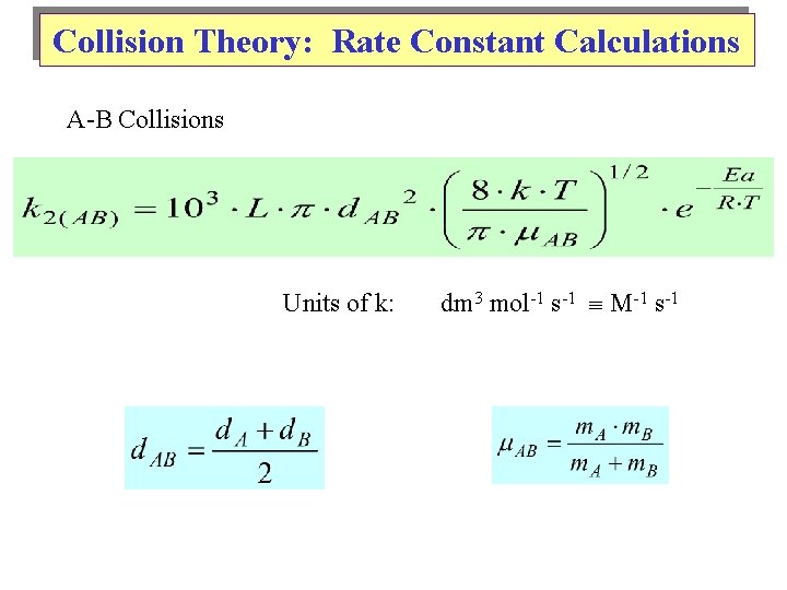 Collision Theory: Rate Constant Calculations A-B Collisions Units of k: dm 3 mol-1 s-1