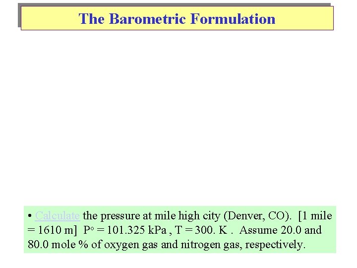 The Barometric Formulation • Calculate the pressure at mile high city (Denver, CO). [1