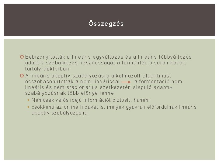 Összegzés Bebizonyították a lineáris egyváltozós és a lineáris többváltozós adaptív szabályozás hasznosságát a fermentáció