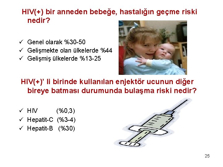 HIV(+) bir anneden bebeğe, hastalığın geçme riski nedir? ü Genel olarak %30 -50 ü