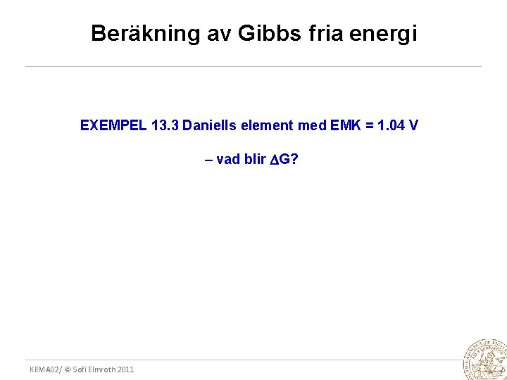 Beräkning av Gibbs fria energi EXEMPEL 13. 3 Daniells element med EMK = 1.
