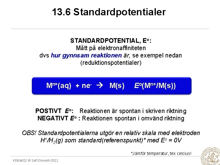 13. 6 Standardpotentialer STANDARDPOTENTIAL, Eo: Mått på elektronaffiniteten dvs hur gynnsam reaktionen är, se