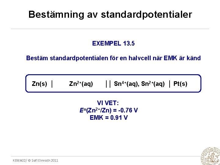 Bestämning av standardpotentialer EXEMPEL 13. 5 Bestäm standardpotentialen för en halvcell när EMK är