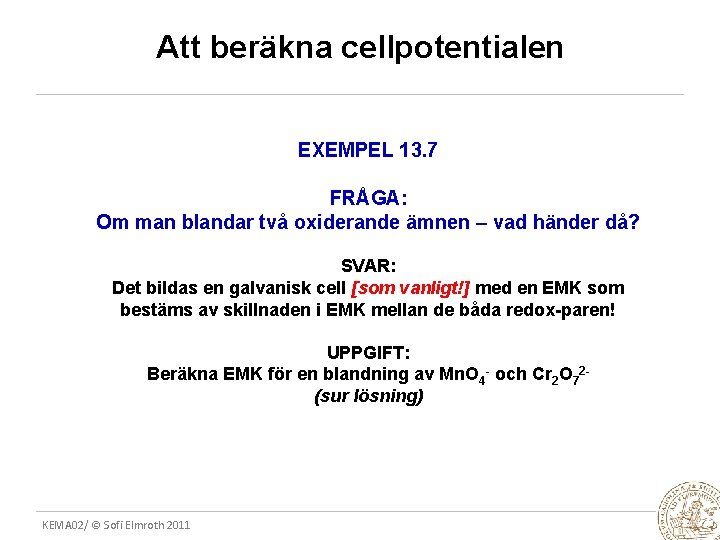 Att beräkna cellpotentialen EXEMPEL 13. 7 FRÅGA: Om man blandar två oxiderande ämnen –