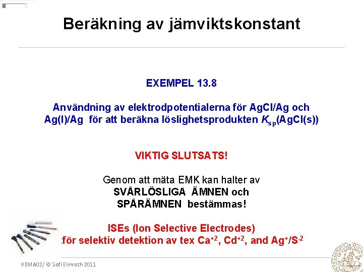 Beräkning av jämviktskonstant EXEMPEL 13. 8 Användning av elektrodpotentialerna för Ag. Cl/Ag och Ag(I)/Ag