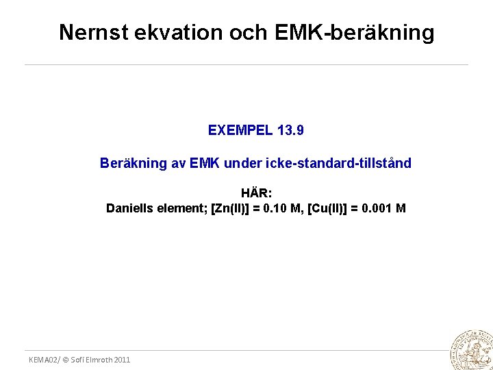 Nernst ekvation och EMK-beräkning EXEMPEL 13. 9 Beräkning av EMK under icke-standard-tillstånd HÄR: Daniells