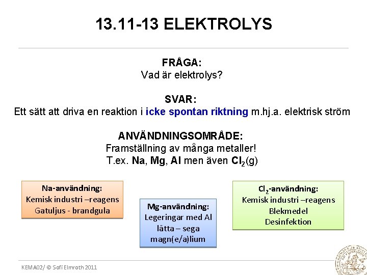 13. 11 -13 ELEKTROLYS FRÅGA: Vad är elektrolys? SVAR: Ett sätt att driva en