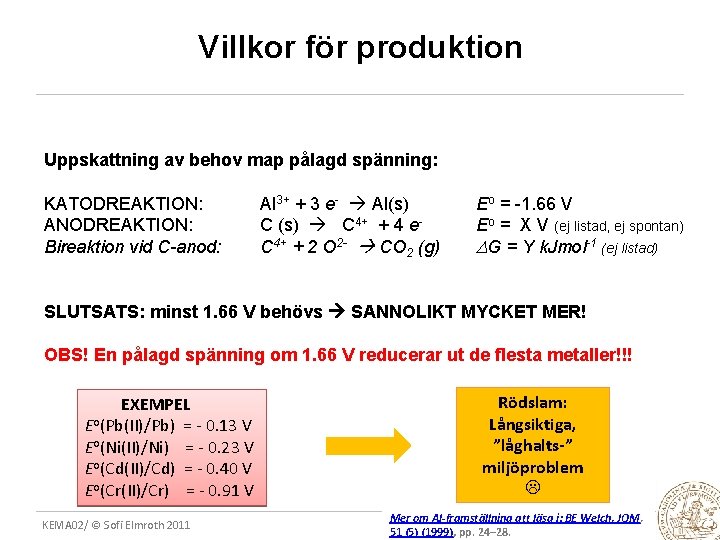 Villkor för produktion Uppskattning av behov map pålagd spänning: KATODREAKTION: ANODREAKTION: Bireaktion vid C-anod: