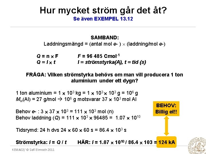 Hur mycket ström går det åt? Se även EXEMPEL 13. 12 SAMBAND: Laddningsmängd =