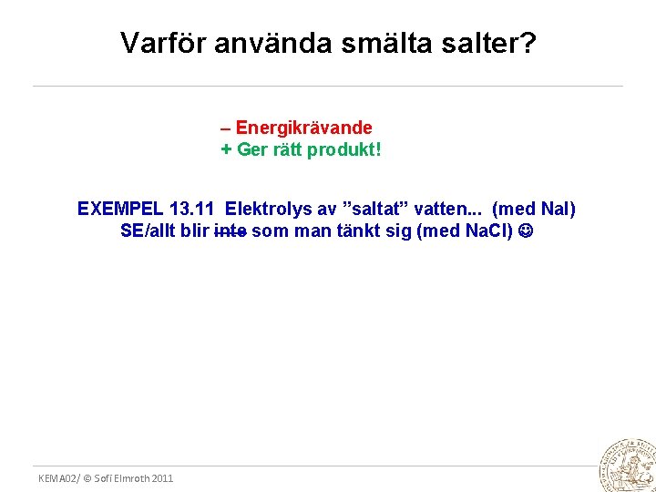 Varför använda smälta salter? – Energikrävande + Ger rätt produkt! EXEMPEL 13. 11 Elektrolys