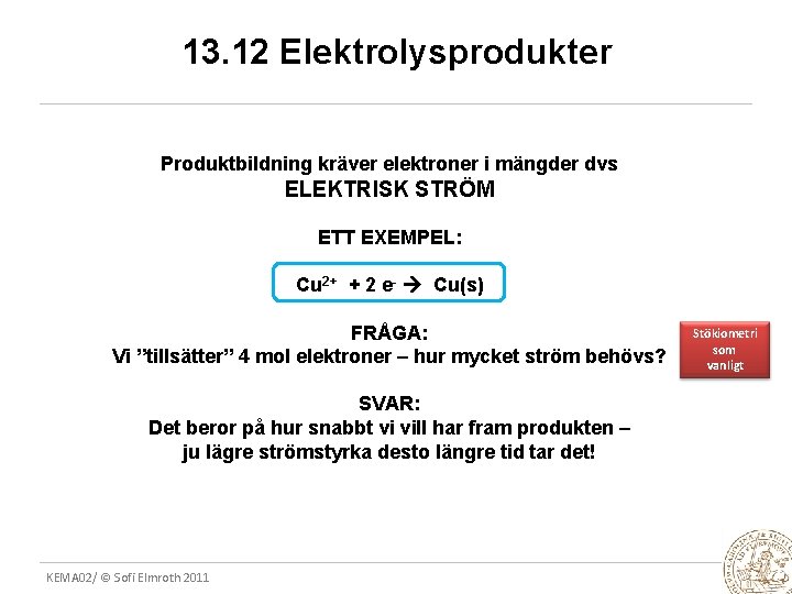 13. 12 Elektrolysprodukter Produktbildning kräver elektroner i mängder dvs ELEKTRISK STRÖM ETT EXEMPEL: Cu