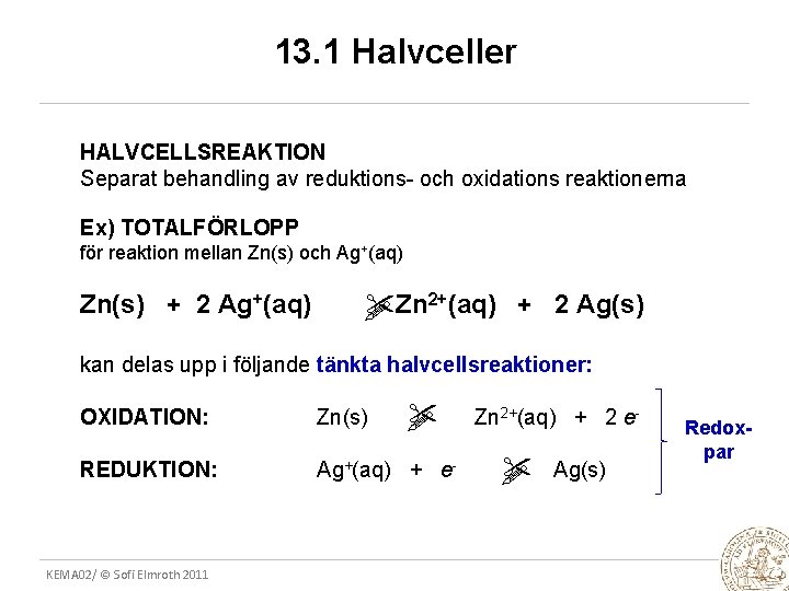 13. 1 Halvceller HALVCELLSREAKTION Separat behandling av reduktions- och oxidations reaktionerna Ex) TOTALFÖRLOPP för