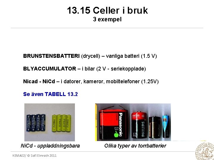 13. 15 Celler i bruk 3 exempel BRUNSTENSBATTERI (drycell) – vanliga batteri (1. 5