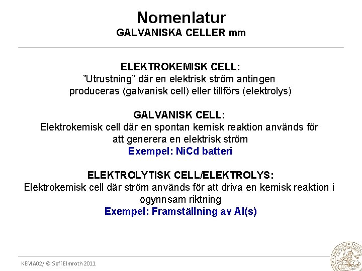 Nomenlatur GALVANISKA CELLER mm ELEKTROKEMISK CELL: ”Utrustning” där en elektrisk ström antingen produceras (galvanisk