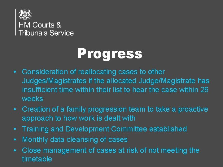 Progress • Consideration of reallocating cases to other Judges/Magistrates if the allocated Judge/Magistrate has