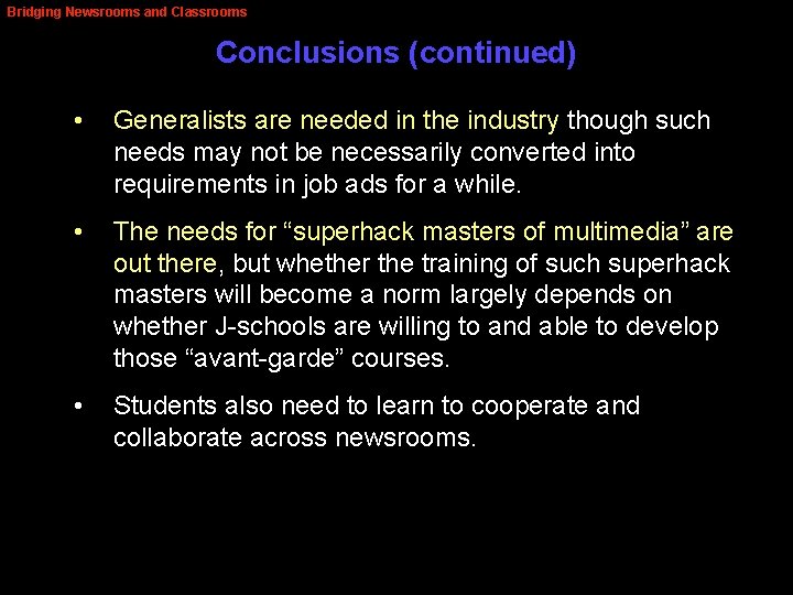 Bridging Newsrooms and Classrooms Conclusions (continued) • Generalists are needed in the industry though