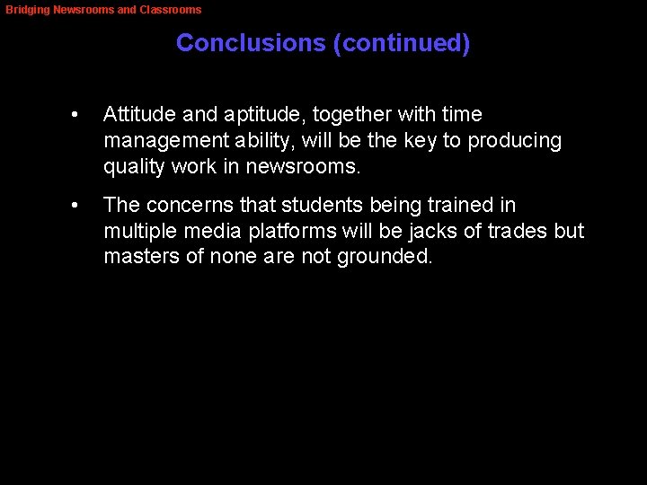 Bridging Newsrooms and Classrooms Conclusions (continued) • Attitude and aptitude, together with time management