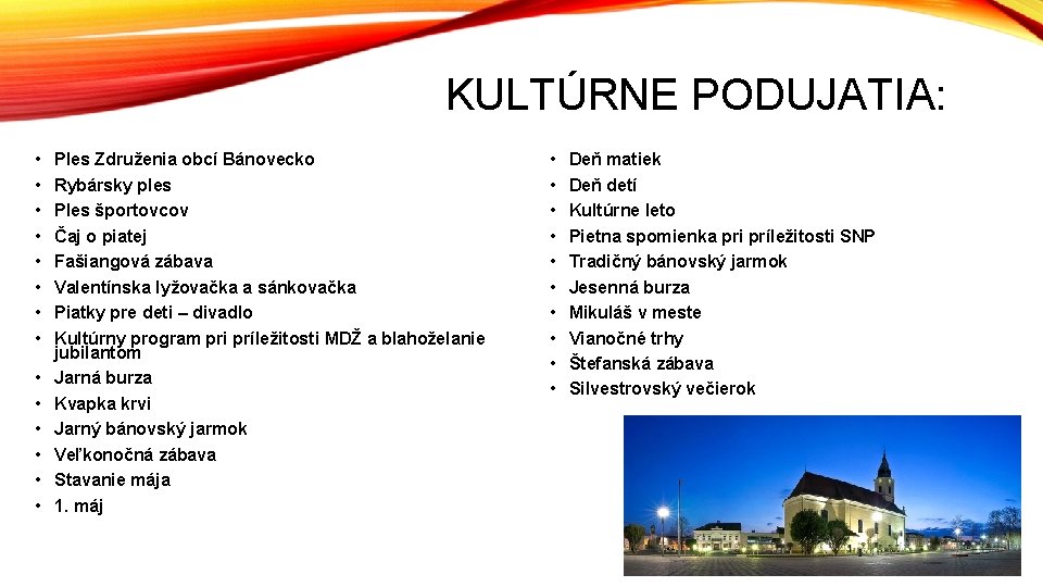 KULTÚRNE PODUJATIA: • • • • Ples Združenia obcí Bánovecko Rybársky ples Ples športovcov