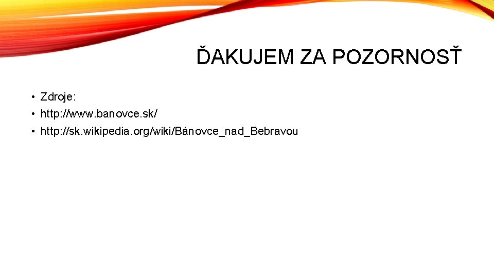 ĎAKUJEM ZA POZORNOSŤ • Zdroje: • http: //www. banovce. sk/ • http: //sk. wikipedia.