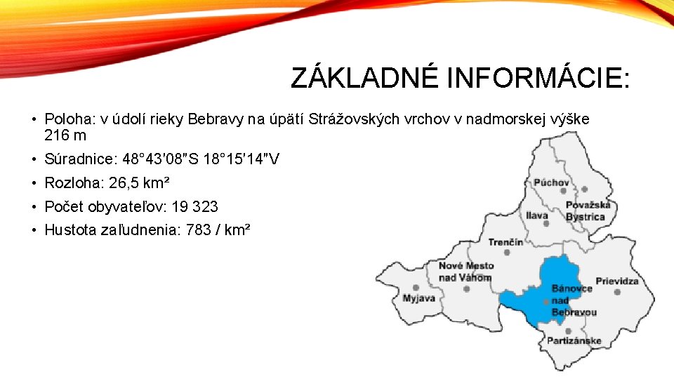 ZÁKLADNÉ INFORMÁCIE: • Poloha: v údolí rieky Bebravy na úpätí Strážovských vrchov v nadmorskej