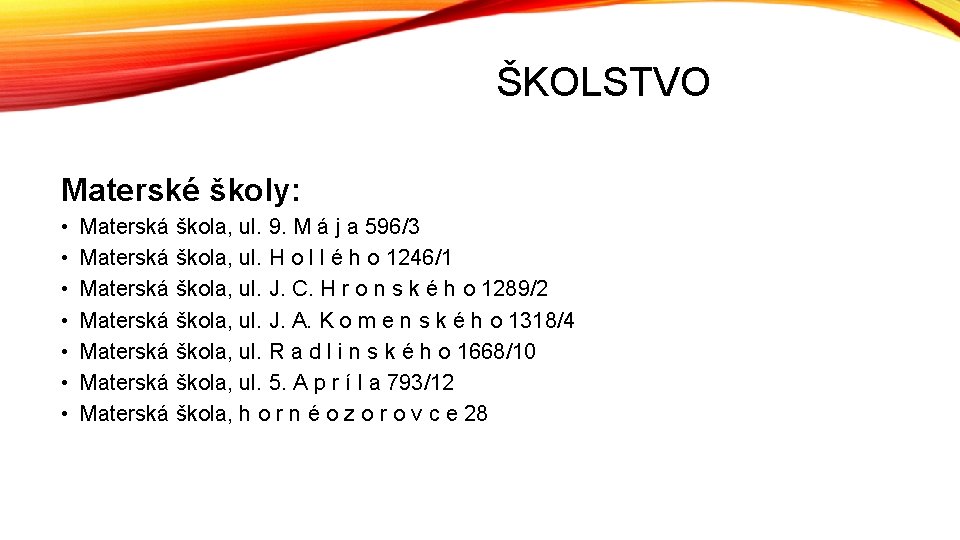 ŠKOLSTVO Materské školy: • • Materská škola, ul. 9. M á j a 596/3