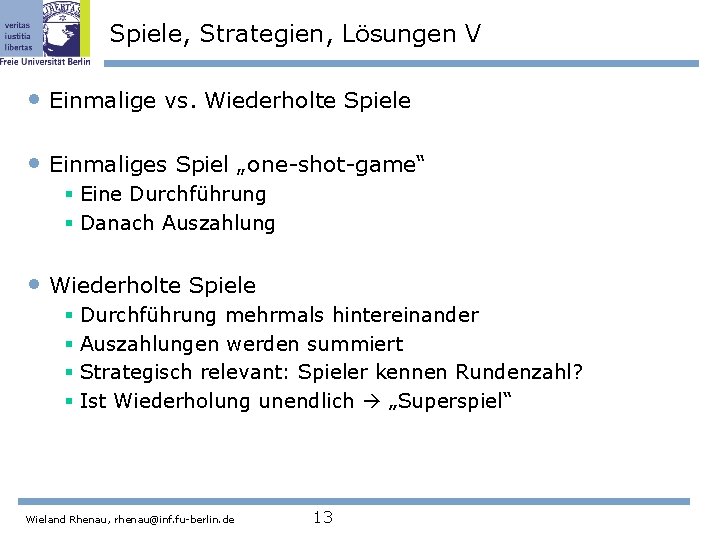 Spiele, Strategien, Lösungen V • Einmalige vs. Wiederholte Spiele • Einmaliges Spiel „one-shot-game“ §