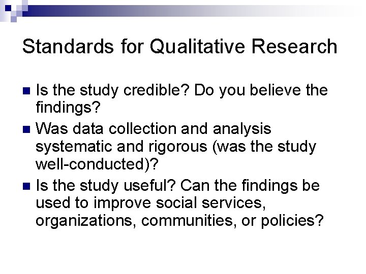Standards for Qualitative Research Is the study credible? Do you believe the findings? n