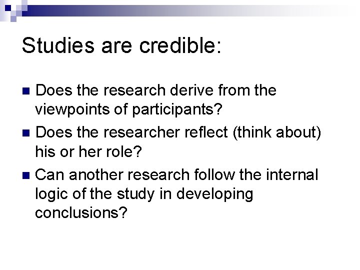 Studies are credible: Does the research derive from the viewpoints of participants? n Does