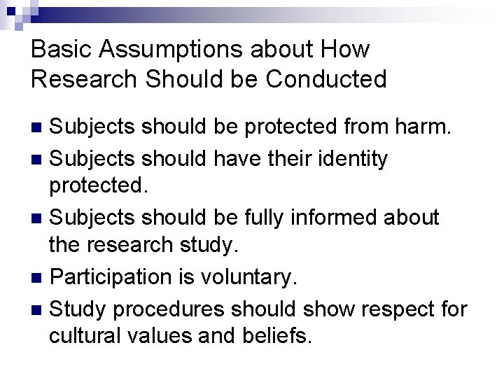 Basic Assumptions about How Research Should be Conducted Subjects should be protected from harm.