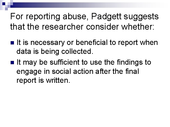 For reporting abuse, Padgett suggests that the researcher consider whether: It is necessary or