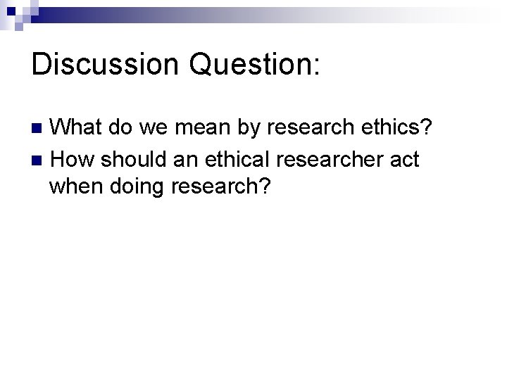 Discussion Question: What do we mean by research ethics? n How should an ethical
