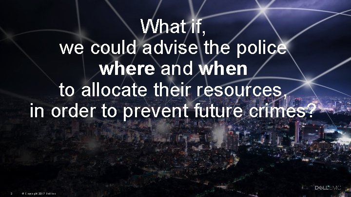What if, we could advise the police where and when to allocate their resources,